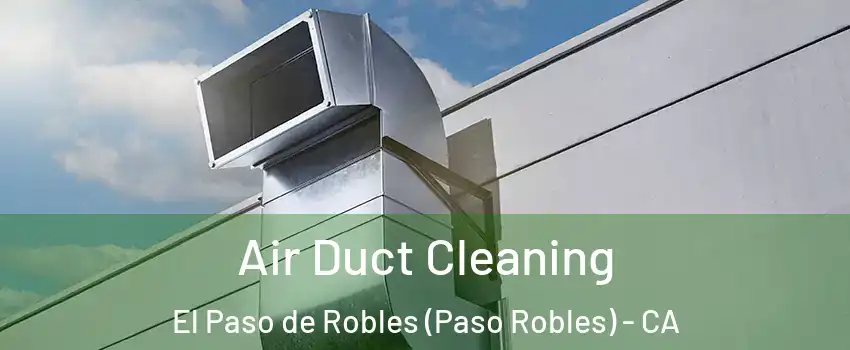  Air Duct Cleaning El Paso de Robles (Paso Robles) - CA