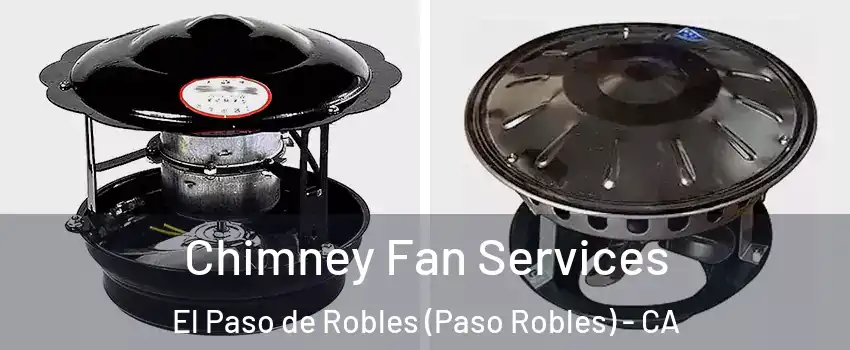  Chimney Fan Services El Paso de Robles (Paso Robles) - CA