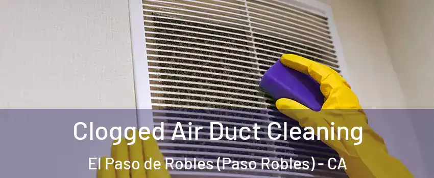  Clogged Air Duct Cleaning El Paso de Robles (Paso Robles) - CA
