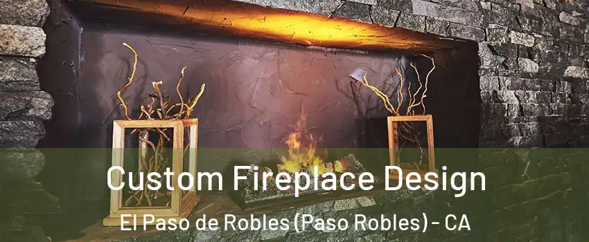  Custom Fireplace Design El Paso de Robles (Paso Robles) - CA