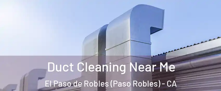  Duct Cleaning Near Me El Paso de Robles (Paso Robles) - CA