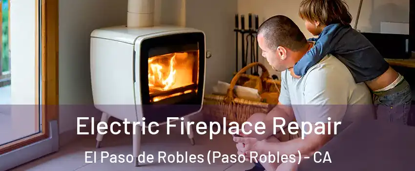  Electric Fireplace Repair El Paso de Robles (Paso Robles) - CA