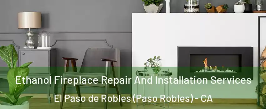  Ethanol Fireplace Repair And Installation Services El Paso de Robles (Paso Robles) - CA