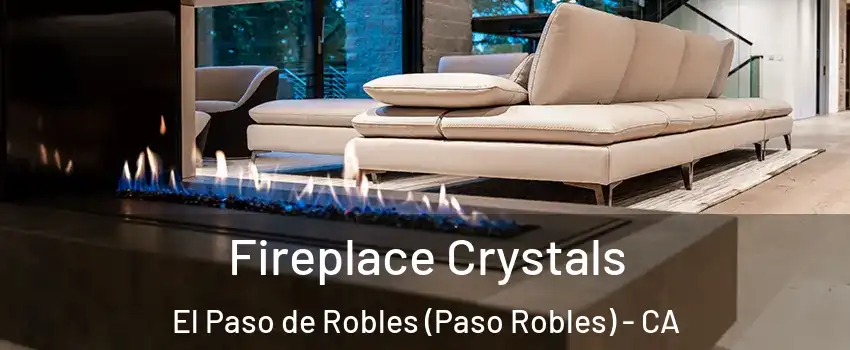  Fireplace Crystals El Paso de Robles (Paso Robles) - CA