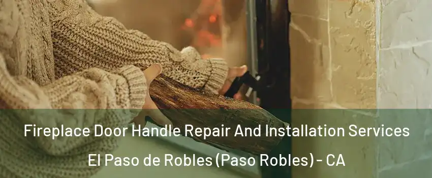  Fireplace Door Handle Repair And Installation Services El Paso de Robles (Paso Robles) - CA