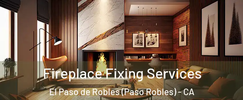  Fireplace Fixing Services El Paso de Robles (Paso Robles) - CA