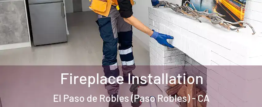  Fireplace Installation El Paso de Robles (Paso Robles) - CA