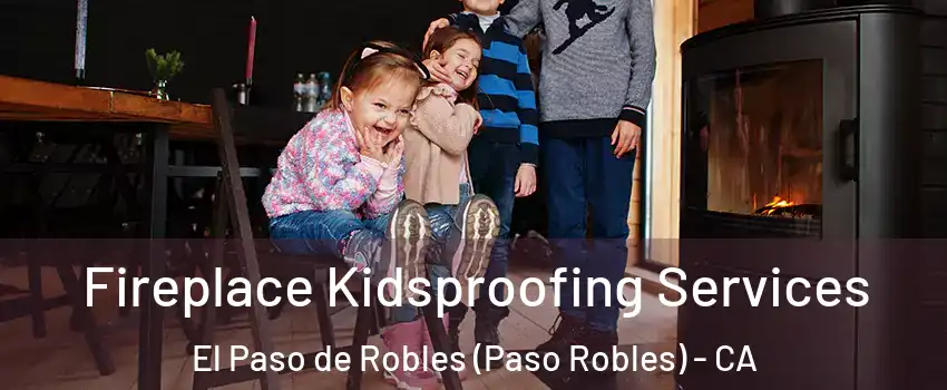  Fireplace Kidsproofing Services El Paso de Robles (Paso Robles) - CA