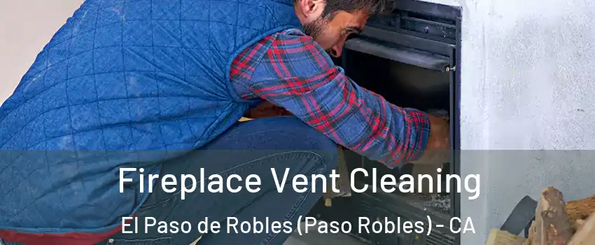  Fireplace Vent Cleaning El Paso de Robles (Paso Robles) - CA