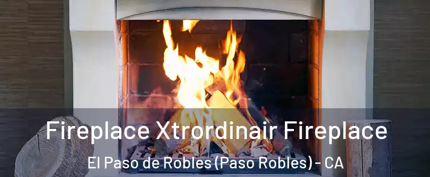  Fireplace Xtrordinair Fireplace El Paso de Robles (Paso Robles) - CA
