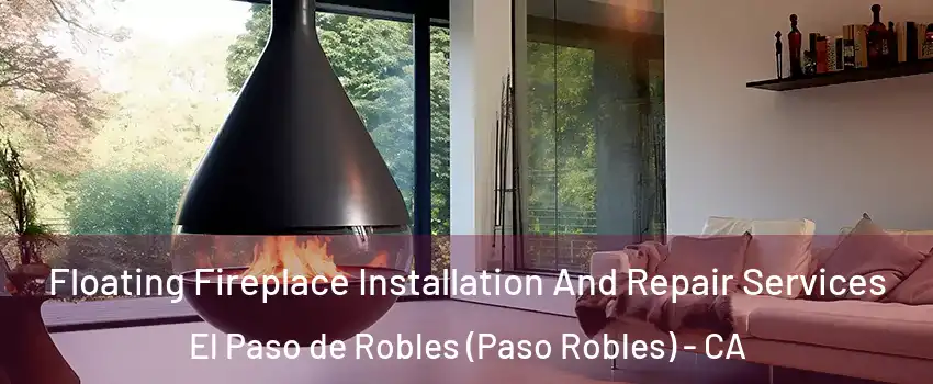 Floating Fireplace Installation And Repair Services El Paso de Robles (Paso Robles) - CA