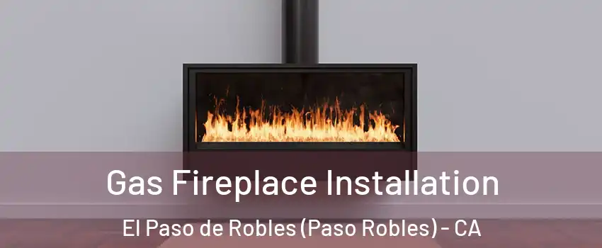 Gas Fireplace Installation El Paso de Robles (Paso Robles) - CA