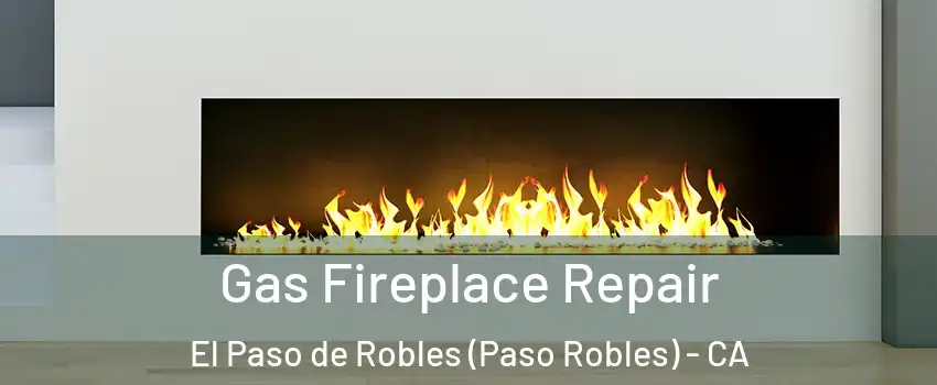  Gas Fireplace Repair El Paso de Robles (Paso Robles) - CA