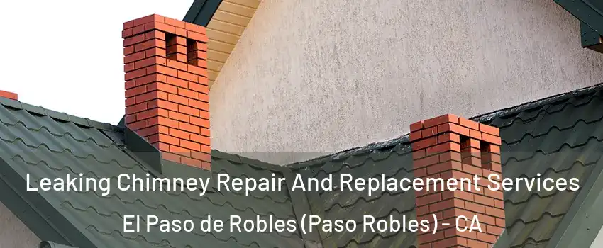  Leaking Chimney Repair And Replacement Services El Paso de Robles (Paso Robles) - CA