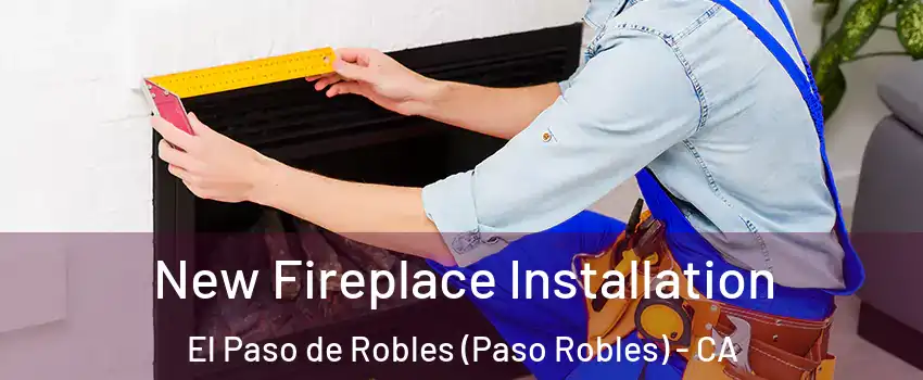  New Fireplace Installation El Paso de Robles (Paso Robles) - CA
