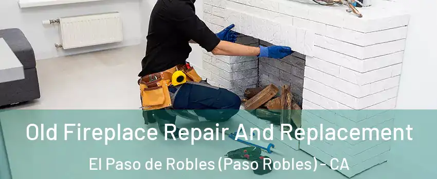  Old Fireplace Repair And Replacement El Paso de Robles (Paso Robles) - CA