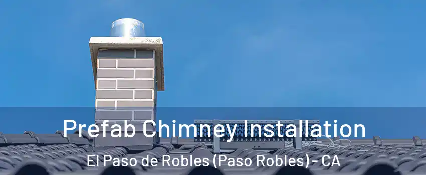 Prefab Chimney Installation El Paso de Robles (Paso Robles) - CA