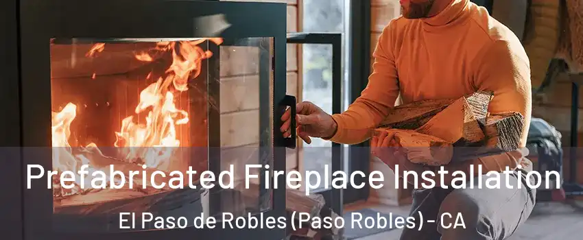  Prefabricated Fireplace Installation El Paso de Robles (Paso Robles) - CA