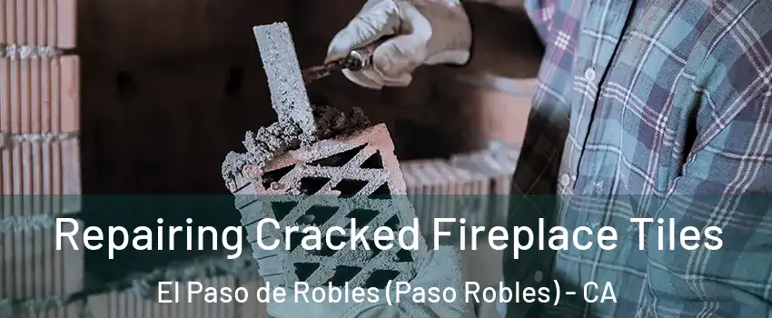  Repairing Cracked Fireplace Tiles El Paso de Robles (Paso Robles) - CA