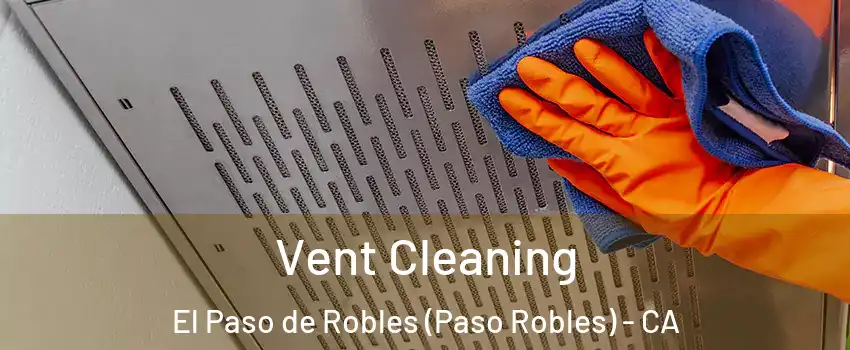  Vent Cleaning El Paso de Robles (Paso Robles) - CA