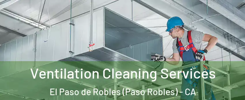  Ventilation Cleaning Services El Paso de Robles (Paso Robles) - CA